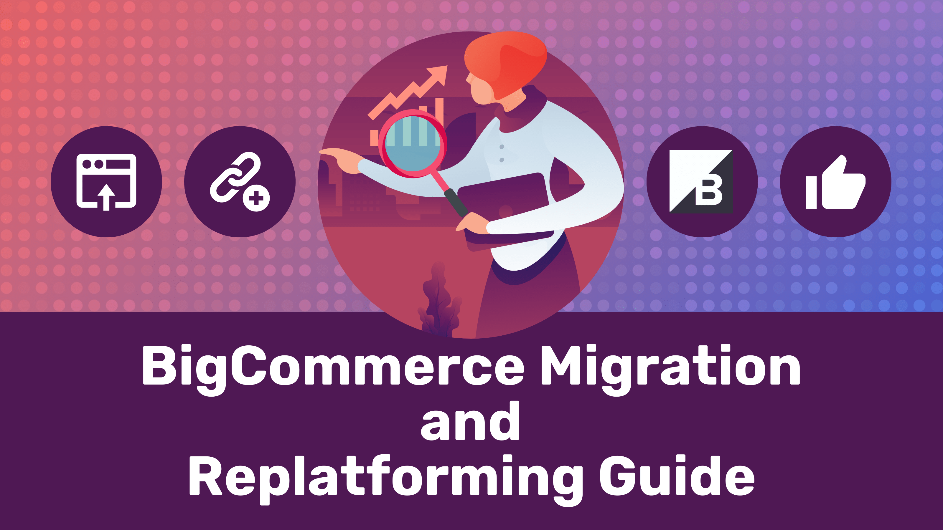 Complete Guide To Managing Your Bigcommerce Platform Migration